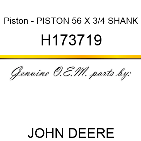 Piston - PISTON, 56 X 3/4 SHANK H173719