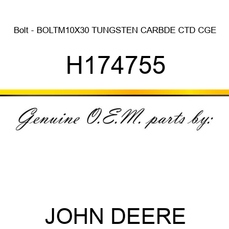 H174755 Bolt - BOLT,M10X30 TUNGSTEN CARBDE CTD CGE JOHN DEERE OEM
