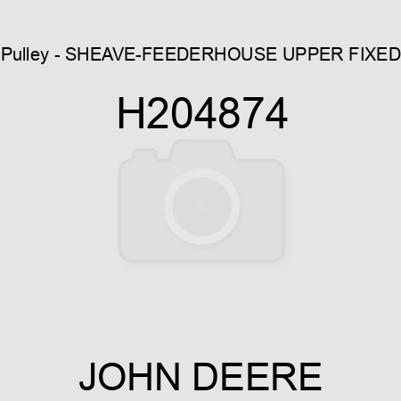 Pulley - SHEAVE-FEEDERHOUSE UPPER, FIXED H204874