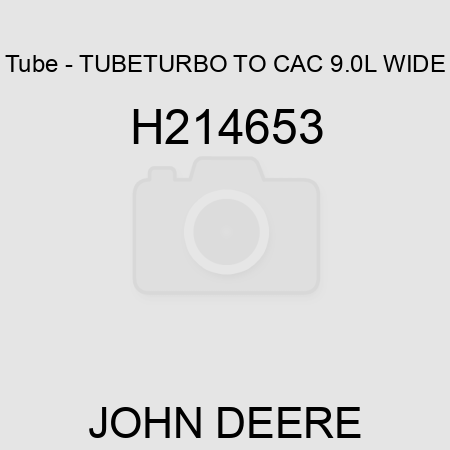 Tube - TUBE,TURBO TO CAC, 9.0L WIDE H214653