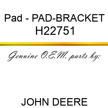 Pad - PAD-BRACKET H22751