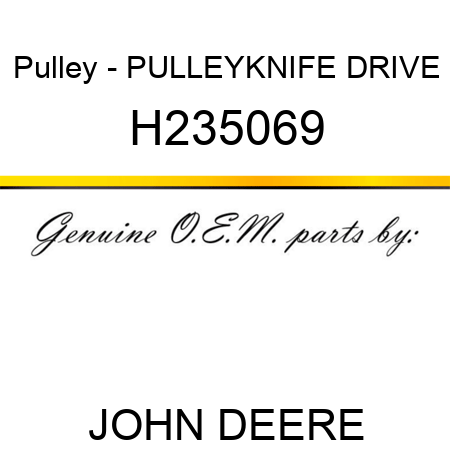 Pulley - PULLEY,KNIFE DRIVE H235069