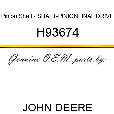 Pinion Shaft - SHAFT-PINION,FINAL DRIVE H93674