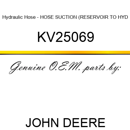Hydraulic Hose - HOSE, SUCTION (RESERVOIR TO HYD KV25069