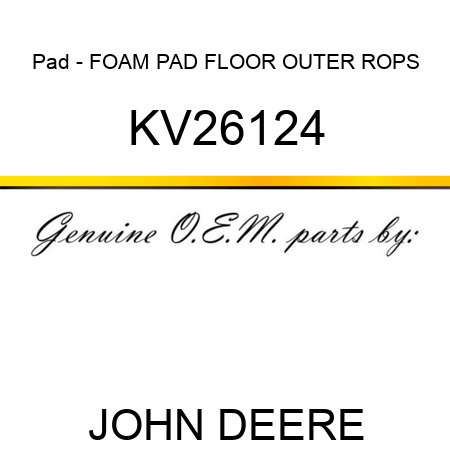 Pad - FOAM PAD FLOOR OUTER ROPS KV26124