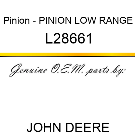 Pinion - PINION, LOW RANGE L28661