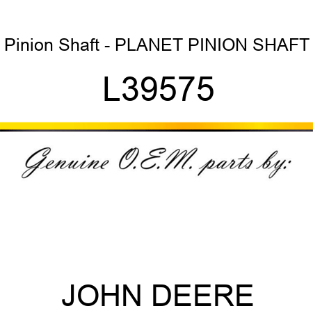 Pinion Shaft - PLANET PINION SHAFT L39575