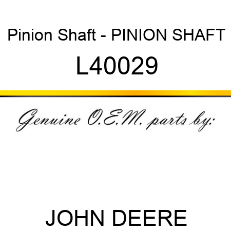 Pinion Shaft - PINION SHAFT L40029