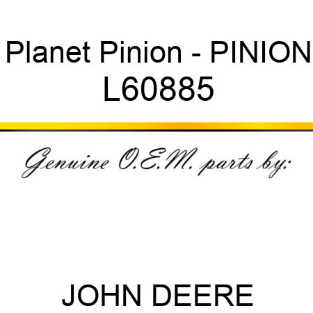 Planet Pinion - PINION L60885