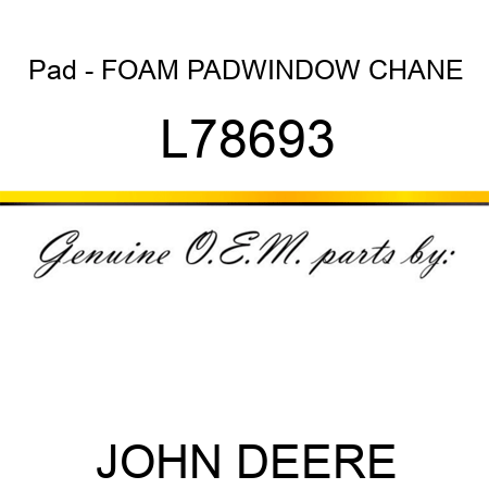 Pad - FOAM PAD,WINDOW CHANE L78693