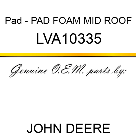 Pad - PAD, FOAM MID ROOF LVA10335