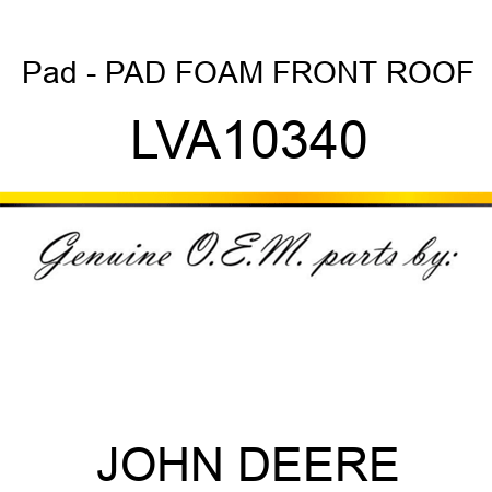 Pad - PAD, FOAM FRONT ROOF LVA10340