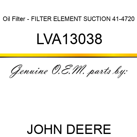 Oil Filter - FILTER, ELEMENT SUCTION 41-4720 LVA13038