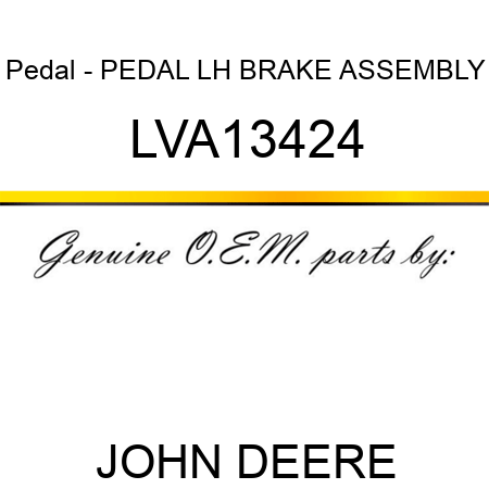 Pedal - PEDAL, LH BRAKE ASSEMBLY LVA13424