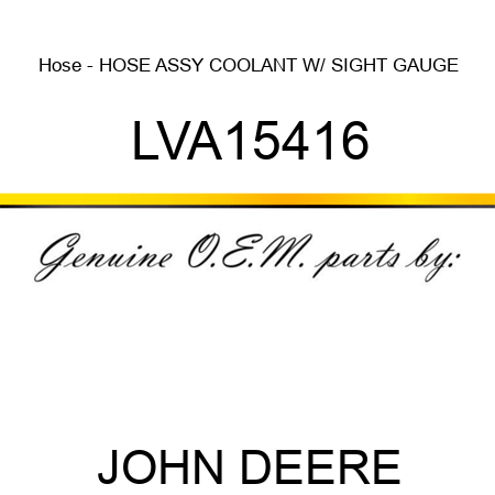 Hose - HOSE ASSY, COOLANT W/ SIGHT GAUGE LVA15416
