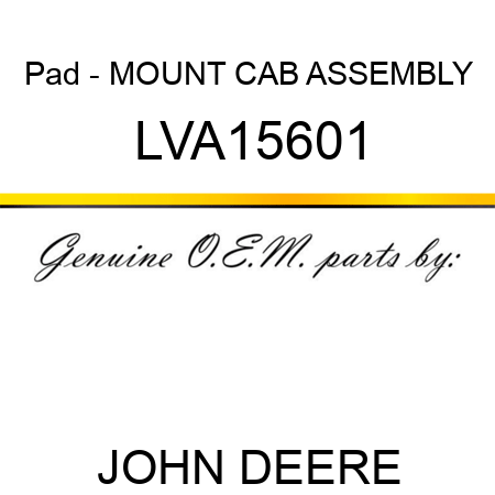 Pad - MOUNT, CAB ASSEMBLY LVA15601