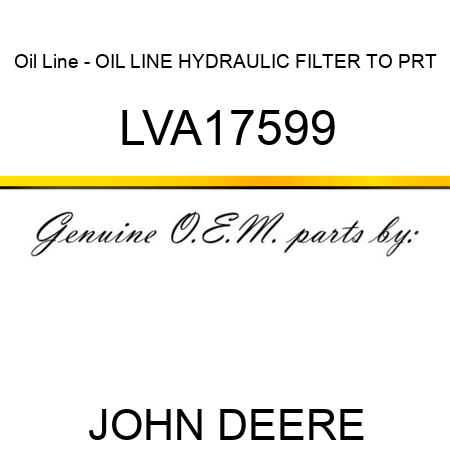 Oil Line - OIL LINE, HYDRAULIC FILTER TO PRT LVA17599
