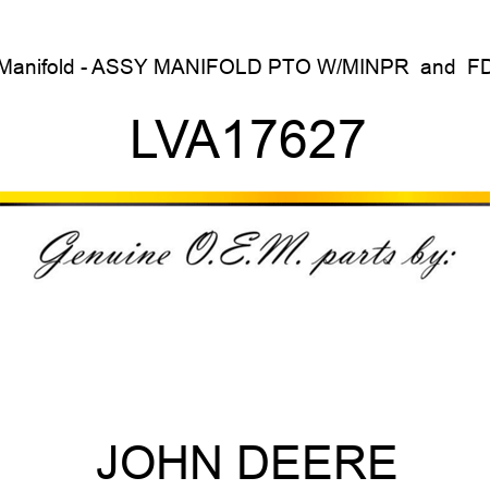 Manifold - ASSY, MANIFOLD PTO W/MINPR & FD LVA17627