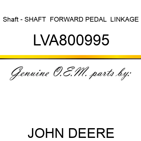 Shaft - SHAFT,  FORWARD PEDAL  LINKAGE LVA800995