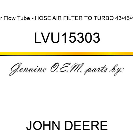 Air Flow Tube - HOSE, AIR FILTER TO TURBO, 43/45/47 LVU15303