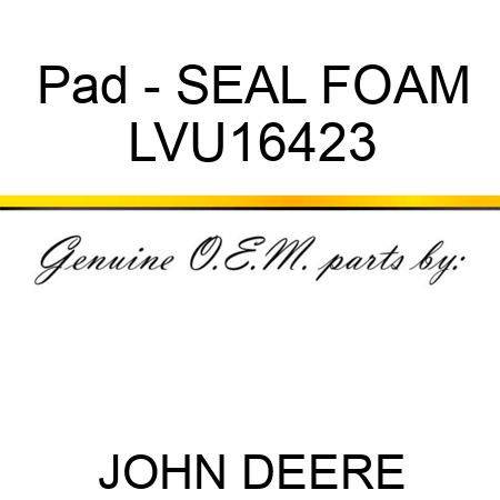 Pad - SEAL, FOAM LVU16423