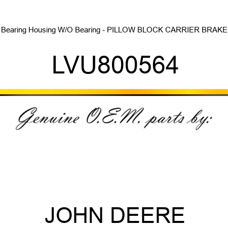 Bearing Housing W/O Bearing - PILLOW BLOCK ,CARRIER, BRAKE LVU800564