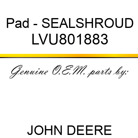 Pad - SEAL,SHROUD LVU801883