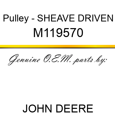 Pulley - SHEAVE, DRIVEN M119570