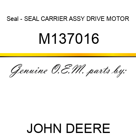 Seal - SEAL, CARRIER ASSY, DRIVE MOTOR M137016