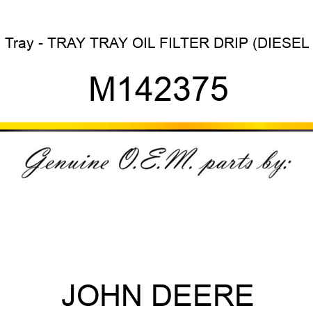 Tray - TRAY, TRAY, OIL FILTER DRIP (DIESEL M142375