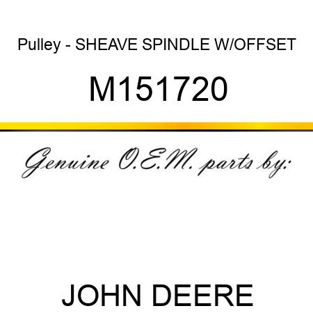 Pulley - SHEAVE, SPINDLE W/OFFSET M151720