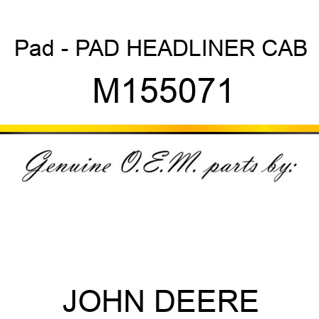Pad - PAD, HEADLINER, CAB M155071