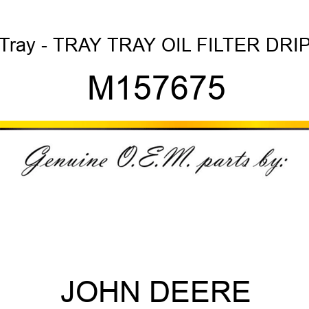 Tray - TRAY, TRAY, OIL FILTER DRIP M157675