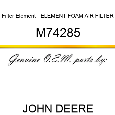 Filter Element - ELEMENT, FOAM AIR FILTER M74285