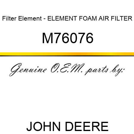 Filter Element - ELEMENT, FOAM AIR FILTER M76076