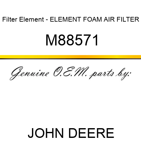 Filter Element - ELEMENT, FOAM AIR FILTER M88571