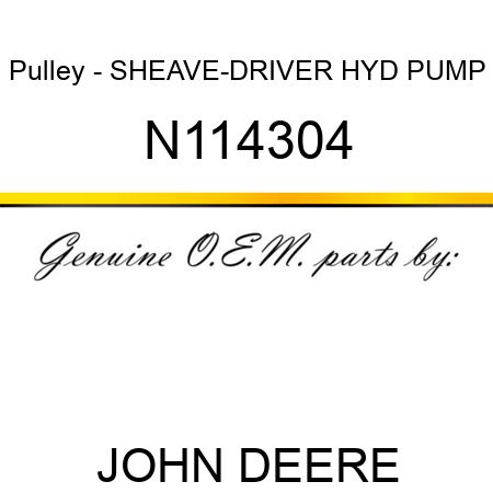 Pulley - SHEAVE-DRIVER HYD PUMP N114304