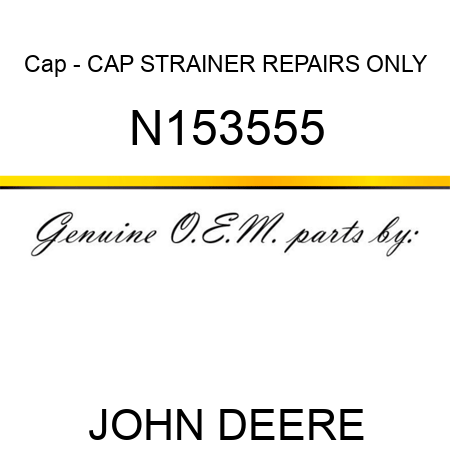 Cap - CAP STRAINER REPAIRS ONLY N153555