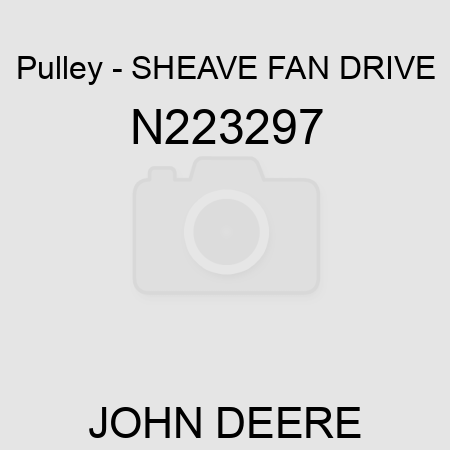 Pulley - SHEAVE, FAN DRIVE N223297