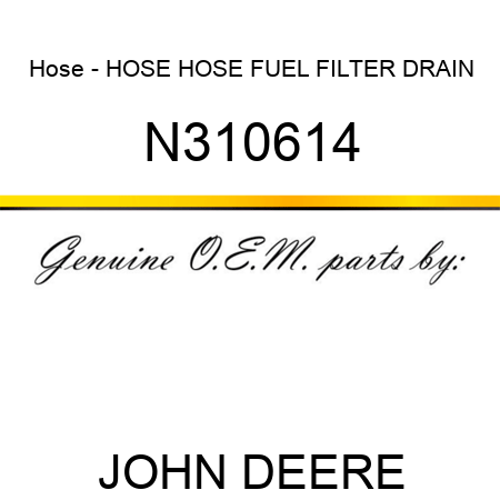 Hose - HOSE, HOSE, FUEL FILTER DRAIN N310614