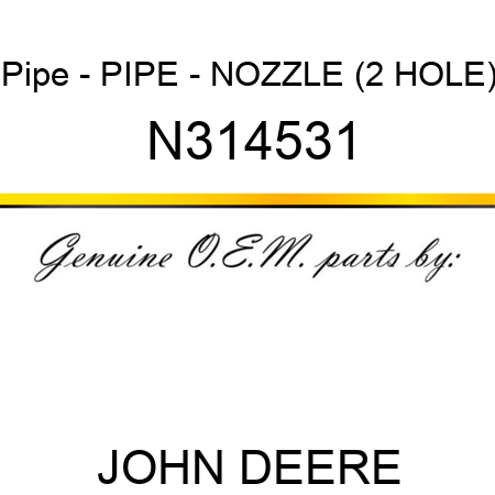 Pipe - PIPE - NOZZLE (2 HOLE) N314531