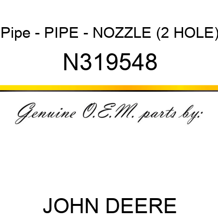 Pipe - PIPE - NOZZLE (2 HOLE) N319548