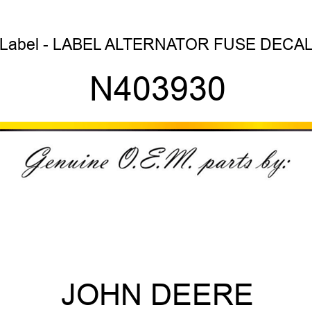 Label - LABEL, ALTERNATOR FUSE DECAL N403930