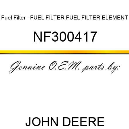 Fuel Filter - FUEL FILTER, FUEL FILTER, ELEMENT NF300417