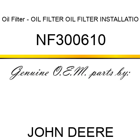 Oil Filter - OIL FILTER, OIL FILTER, INSTALLATIO NF300610