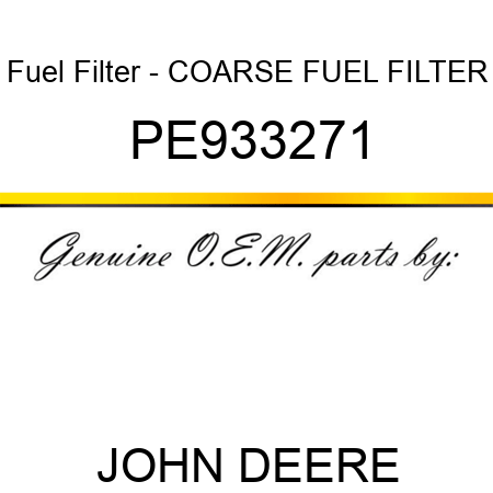 Fuel Filter - COARSE FUEL FILTER PE933271