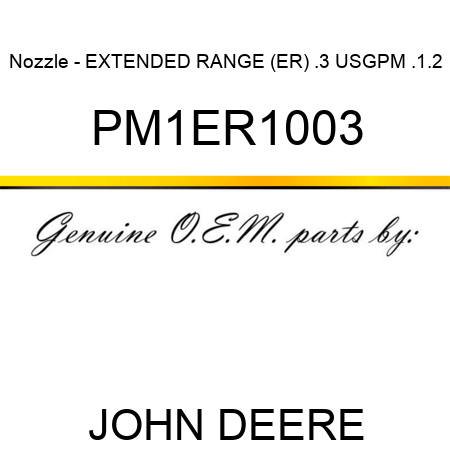 Nozzle - EXTENDED RANGE (ER), .3 USGPM, .1.2 PM1ER1003