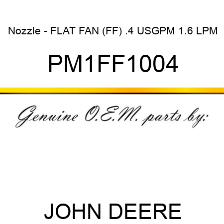 Nozzle - FLAT FAN (FF), .4 USGPM, 1.6 LPM PM1FF1004