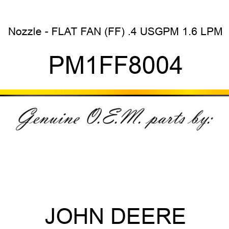 Nozzle - FLAT FAN (FF), .4 USGPM, 1.6 LPM PM1FF8004