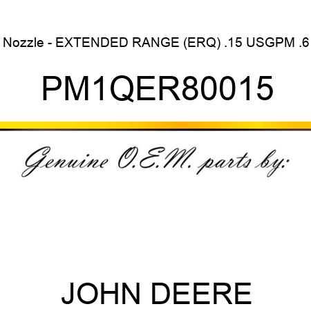 Nozzle - EXTENDED RANGE (ERQ), .15 USGPM, .6 PM1QER80015